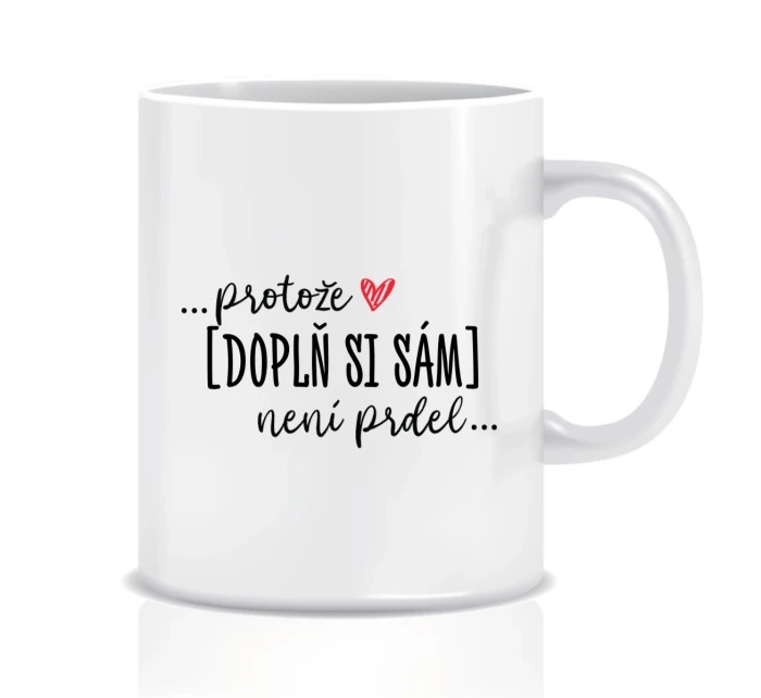 Personalizovaný klasický bílý hrníček - Protože [doplň si sám] není prdel