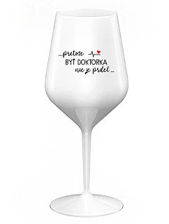 ...PRETOŽE BYŤ DOKTORKA NIE JE PRDEL... - biely nerozbitný pohár na víno 470 ml