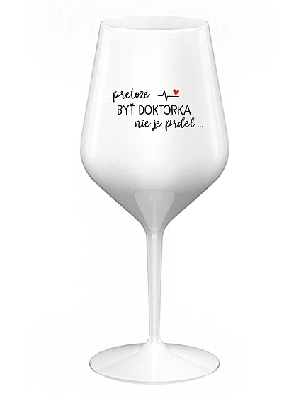 ...PRETOŽE BYŤ DOKTORKA NIE JE PRDEL... - biely nerozbitný pohár na víno 470 ml ...PRETOŽE BYŤ DOKTORKA NIE JE PRDEL... - biely nerozbitný pohár na víno 470 ml