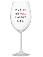VEN AJ HEF TRÝ VAJNS, MAJ ÍNGLIŠ IS BEDR. - čirá sklenice na víno 350 ml