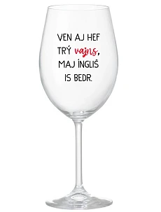 VEN AJ HEF TRÝ VAJNS, MAJ ÍNGLIŠ IS BEDR. - čirá sklenice na víno 350 ml