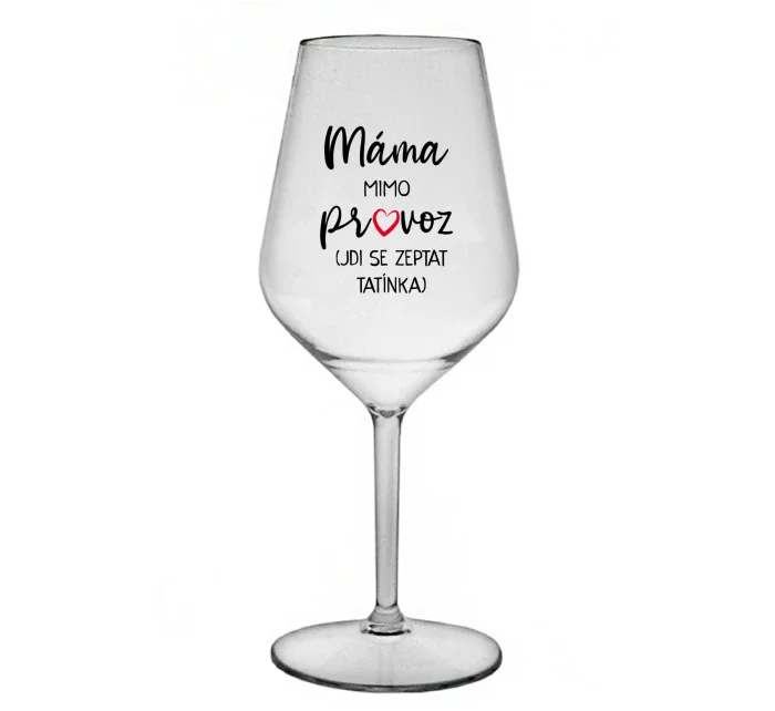 MÁMA MIMO PROVOZ (JDI SE ZEPTAT TATÍNKA) - čirá nerozbitná sklenice na víno 470 ml MÁMA MIMO PROVOZ (JDI SE ZEPTAT TATÍNKA) - čirá nerozbitná sklenice na víno 470 ml