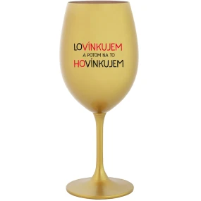 LOVÍNKUJEM A POTOM NA TO HOVÍNKUJEM - zlatý pohár na víno 350 ml LOVÍNKUJEM A POTOM NA TO HOVÍNKUJEM - zlatý pohár na víno 350 ml
