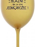 VŠETCI SÚ BLÁZNI...IBA JA SOM JEDNOROŽEC! - zlatý pohár na víno 350 ml