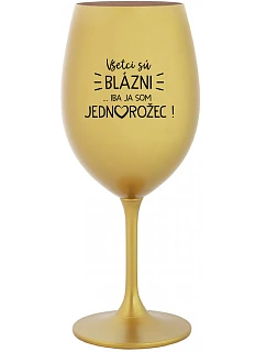VŠETCI SÚ BLÁZNI...IBA JA SOM JEDNOROŽEC! - zlatý pohár na víno 350 ml