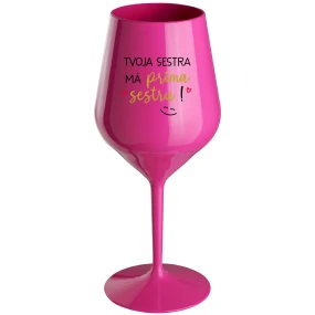 TVOJA SESTRA MÁ PRIMA SESTRU! - růžový nerozbitný pohár na víno 470 ml TVOJA SESTRA MÁ PRIMA SESTRU! - růžový nerozbitný pohár na víno 470 ml