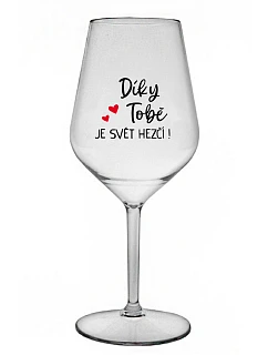 DÍKY TOBĚ JE SVĚT HEZČÍ! - čirá nerozbitná sklenice na víno 470 ml