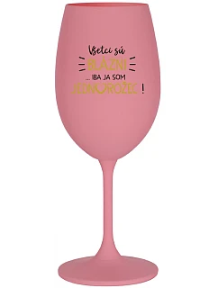 VŠETCI SÚ BLÁZNI...IBA JA SOM JEDNOROŽEC! - ružový pohár na víno 350 ml