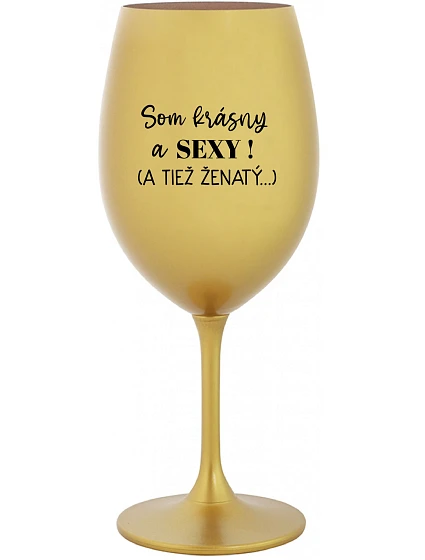 SOM KRÁSNY A SEXY! (A TIEŽ ŽENATÝ...) - zlatý pohár na víno 350 ml