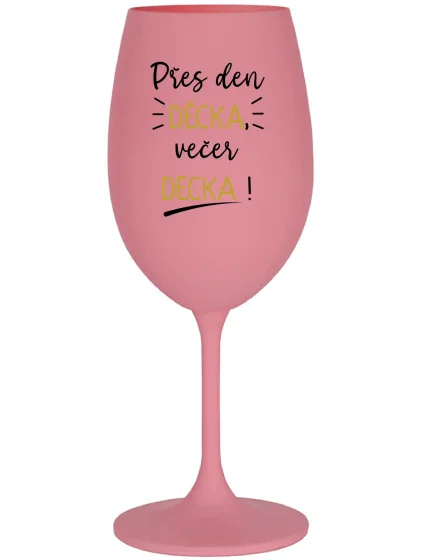 PŘES DEN DĚCKA, VEČER DECKA! - růžová sklenice na víno 350 ml PŘES DEN DĚCKA, VEČER DECKA! - růžová sklenice na víno 350 ml