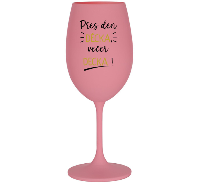 PŘES DEN DĚCKA, VEČER DECKA! - růžová sklenice na víno 350 ml