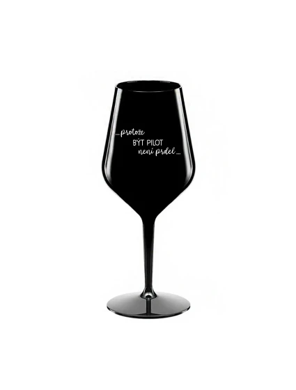 PROTOŽE BÝT PILOT NENÍ PRDEL - černá nerozbitná sklenice na víno 470 ml PROTOŽE BÝT PILOT NENÍ PRDEL - černá nerozbitná sklenice na víno 470 ml