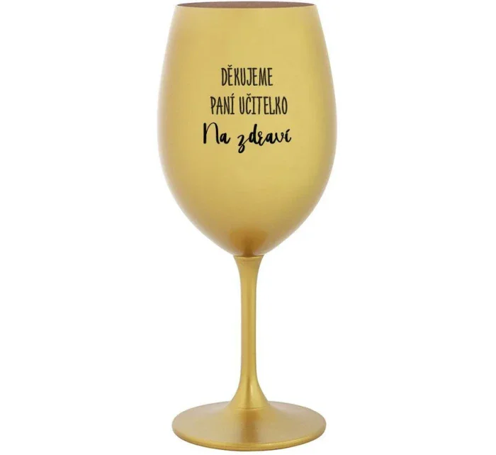 DĚKUJEME PANÍ UČITELKO - NA ZDRAVÍ - zlatá sklenice na víno 350 ml