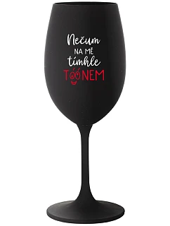 NEČUM NA MĚ TÍMHLE TÓÓNEM - černá sklenice na víno 350 ml