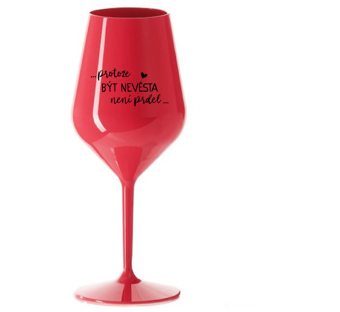 ...PROTOŽE BÝT NEVĚSTA NENÍ PRDEL... - červená nerozbitná sklenice na víno 470 ml