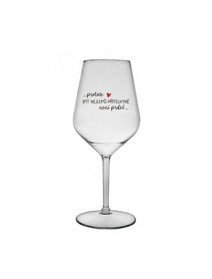PROTOŽE BÝT NEJLEPŠÍ PŘÍTELKYNĚ NENÍ PRDEL - čirá nerozbitná sklenice na víno 470 ml