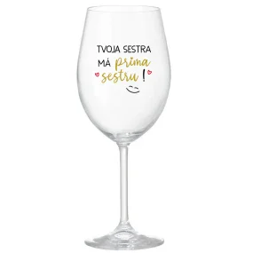 TVOJA SESTRA MÁ PRIMA SESTRU! - priehľadný pohár na víno 350 ml TVOJA SESTRA MÁ PRIMA SESTRU! - priehľadný pohár na víno 350 ml