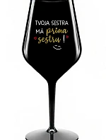 TVOJA SESTRA MÁ PRIMA SESTRU! - čierny nerozbitný pohár na víno 470 ml