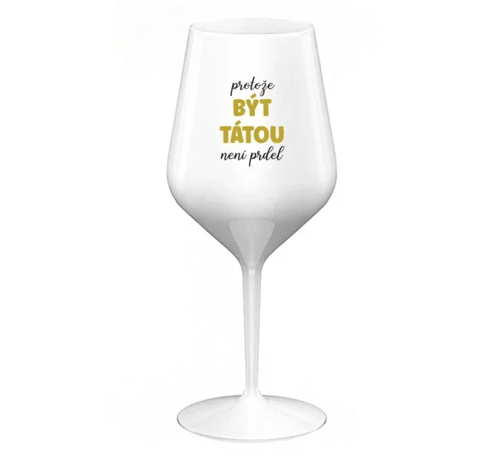 PROTOŽE BÝT TÁTOU NENÍ PRDEL - bílá nerozbitná sklenice na víno 470 ml PROTOŽE BÝT TÁTOU NENÍ PRDEL - bílá nerozbitná sklenice na víno 470 ml