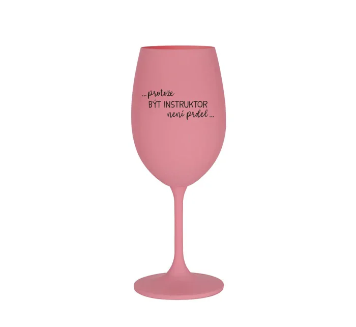PROTOŽE BÝT INSTRUKTOR NENÍ PRDEL - růžová sklenice na víno 350 ml