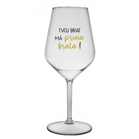 TVOJ BRAT MÁ PRIMA BRATA! - priehľadný nerozbitný pohár na víno 470 ml TVOJ BRAT MÁ PRIMA BRATA! - priehľadný nerozbitný pohár na víno 470 ml