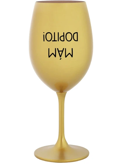 MÁM DOPITO! - zlatá sklenice na víno 350 ml MÁM DOPITO! - zlatá sklenice na víno 350 ml