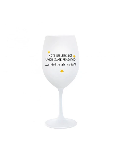 KDYŽ NEBUDEŠ JÍST, UVIDÍŠ ZLATÉ PRASÁTKO - bílá  sklenice na víno 350 ml
