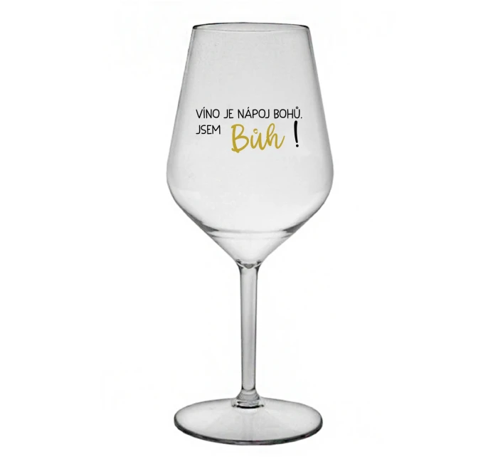 VÍNO JE NÁPOJ BOHŮ. JSEM BŮH! - čirá nerozbitná sklenice na víno 470 ml VÍNO JE NÁPOJ BOHŮ. JSEM BŮH! - čirá nerozbitná sklenice na víno 470 ml