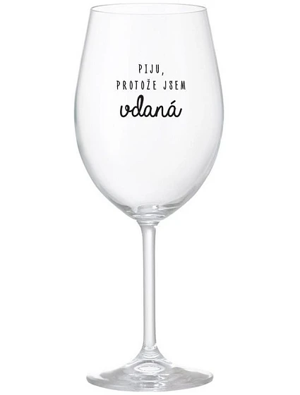 PIJU, PROTOŽE JSEM VDANÁ - čirá sklenice na víno 350 ml