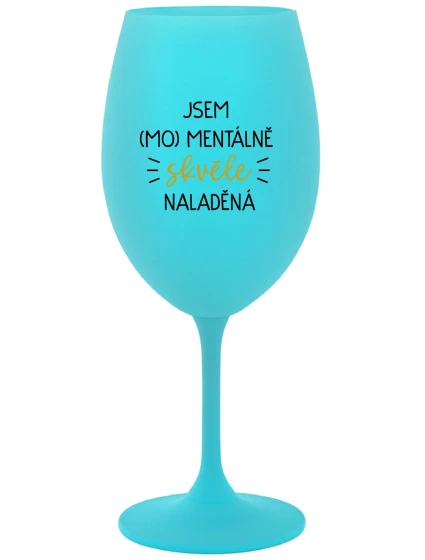 JSEM (MO)MENTÁLNĚ SKVĚLE NALADĚNÁ - tyrkysová sklenice na víno 350 ml