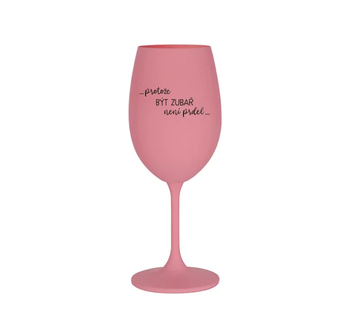 PROTOŽE BÝT ZUBAŘ NENÍ PRDEL - růžová sklenice na víno 350 ml