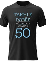 Pánské bavlněné tričko s potiskem - TAKHLE DOBŘE MŮŽE ČLOVĚK VYPADAT V 50 (MODRÁ) - černé