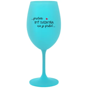 ...PRETOŽE BYŤ SVEDKYŇA NIE JE PRDEL...  - tyrkysový pohár na víno 350 ml