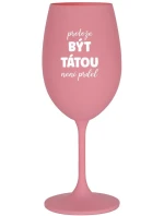PROTOŽE BÝT TÁTOU NENÍ PRDEL - růžová sklenice na víno 350 ml