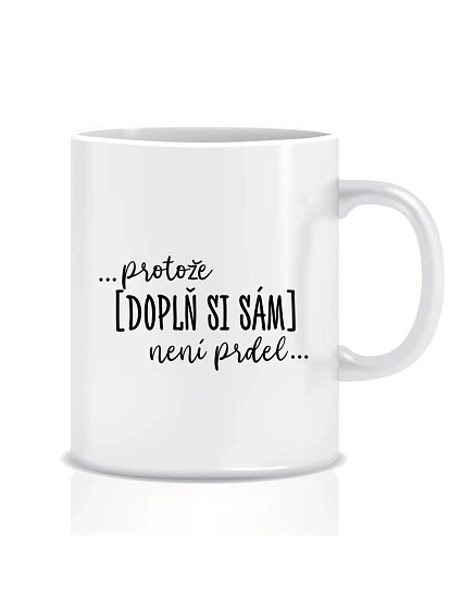 Personalizovaný klasický bílý keramický hrníček 300 ml - ... protože [doplň si sám] není prdel ...