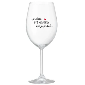 ...PRETOŽE BYŤ NEVESTA NIE JE PRDEL... - priehľadný pohár na víno 350 ml