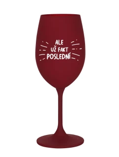 ALE UŽ FAKT POSLEDNÍ - bordó sklenice na víno 350 ml