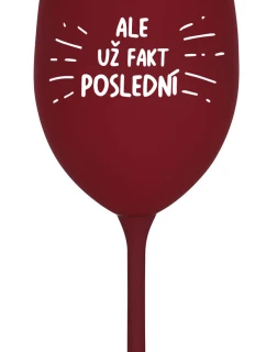 ALE UŽ FAKT POSLEDNÍ - bordó sklenice na víno 350 ml