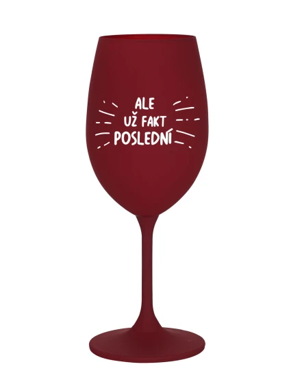 ALE UŽ FAKT POSLEDNÍ - bordó sklenice na víno 350 ml ALE UŽ FAKT POSLEDNÍ - bordó sklenice na víno 350 ml
