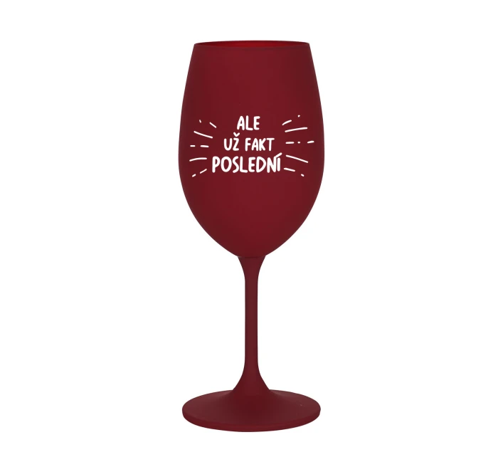 ALE UŽ FAKT POSLEDNÍ - bordó sklenice na víno 350 ml ALE UŽ FAKT POSLEDNÍ - bordó sklenice na víno 350 ml