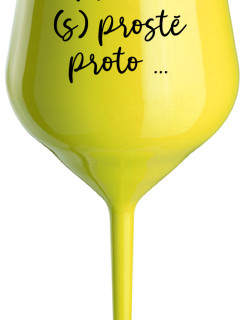PROTOŽE (S)PROSTĚ PROTO... - žlutá nerozbitná sklenice na víno 470 ml