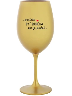 ...PRETOŽE BYŤ BABIČKA NIE JE PRDEL.. - zlatý pohár na víno 350 ml