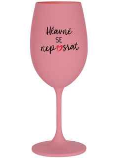 HLAVNĚ SE NEPOSRAT - růžová sklenice na víno 350 ml