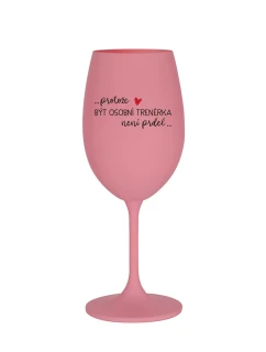 PROTOŽE BÝT OSOBNÍ TRENÉRKA NENÍ PRDEL - růžová sklenice na víno 350 ml