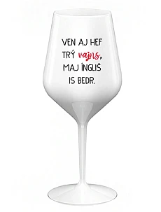 VEN AJ HEF TRÝ VAJNS, MAJ ÍNGLIŠ IS BEDR. - bílá nerozbitná sklenice na víno 470 ml