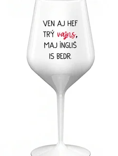 VEN AJ HEF TRÝ VAJNS, MAJ ÍNGLIŠ IS BEDR. - bílá nerozbitná sklenice na víno 470 ml