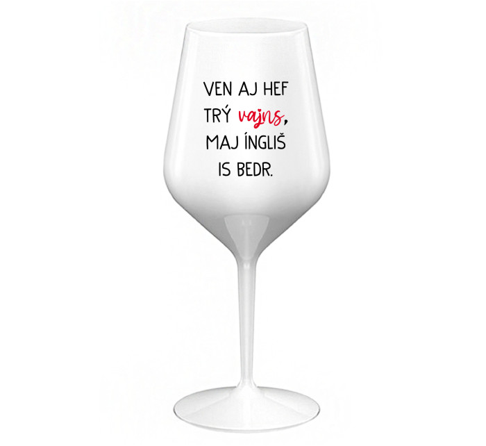 VEN AJ HEF TRÝ VAJNS, MAJ ÍNGLIŠ IS BEDR. - bílá nerozbitná sklenice na víno 470 ml