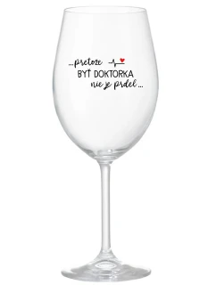 ...PRETOŽE BYŤ DOKTORKA NIE JE PRDEL... - priehľadný pohár na víno 350 ml