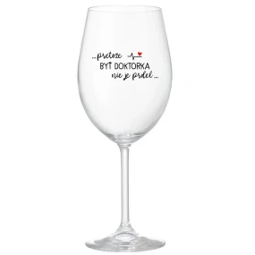 ...PRETOŽE BYŤ DOKTORKA NIE JE PRDEL... - priehľadný pohár na víno 350 ml ...PRETOŽE BYŤ DOKTORKA NIE JE PRDEL... - priehľadný pohár na víno 350 ml