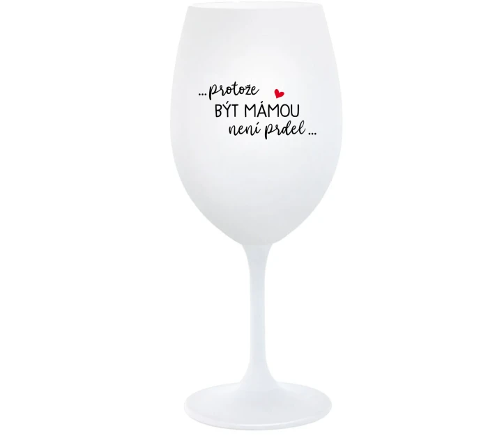 PROTOŽE BÝT MÁMOU NENÍ PRDEL - bílá sklenice na víno 350 ml PROTOŽE BÝT MÁMOU NENÍ PRDEL - bílá sklenice na víno 350 ml